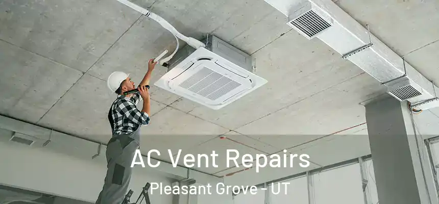  AC Vent Repairs Pleasant Grove - UT