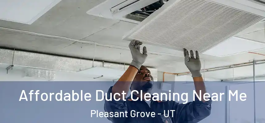 Affordable Duct Cleaning Near Me Pleasant Grove - UT