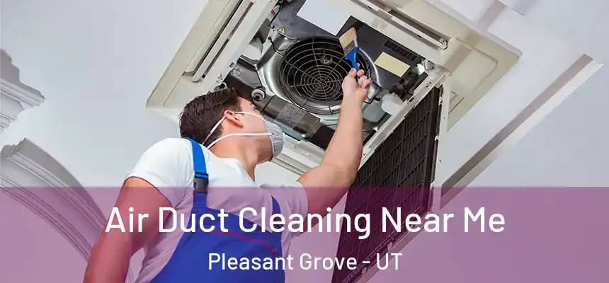 Air Duct Cleaning Near Me Pleasant Grove - UT