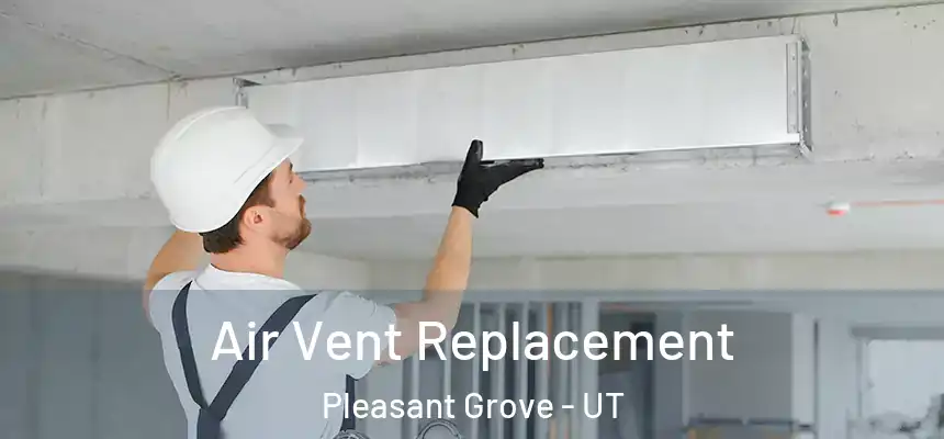  Air Vent Replacement Pleasant Grove - UT