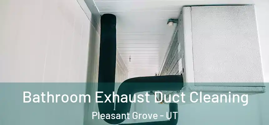 Bathroom Exhaust Duct Cleaning Pleasant Grove - UT