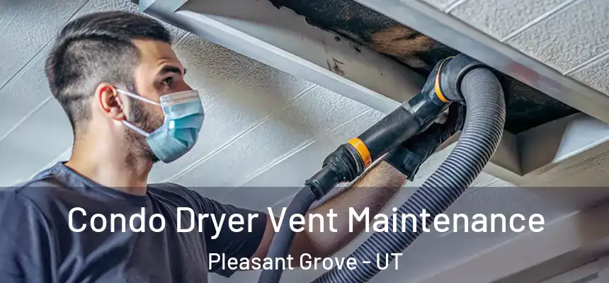 Condo Dryer Vent Maintenance Pleasant Grove - UT