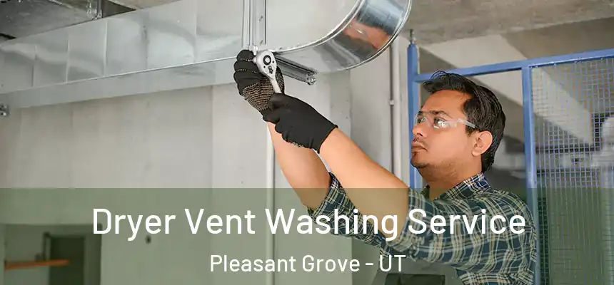 Dryer Vent Washing Service Pleasant Grove - UT