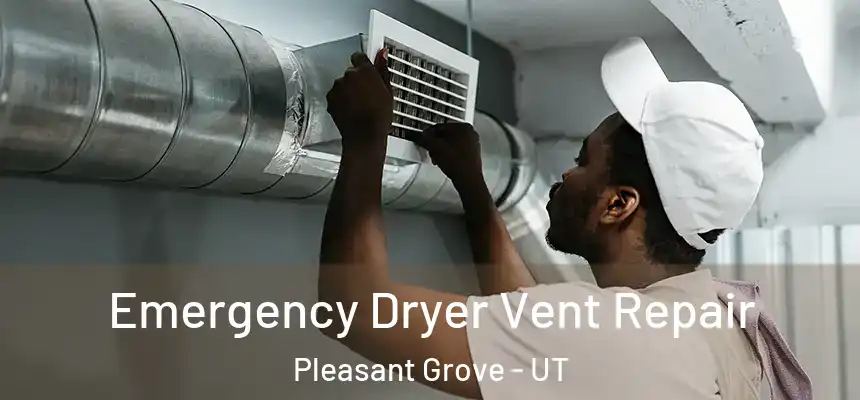  Emergency Dryer Vent Repair Pleasant Grove - UT