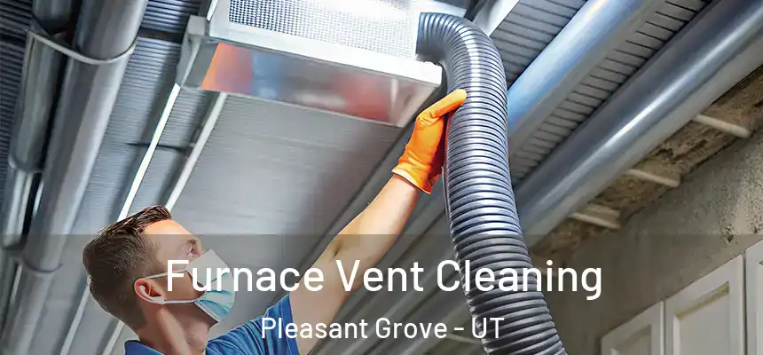  Furnace Vent Cleaning Pleasant Grove - UT