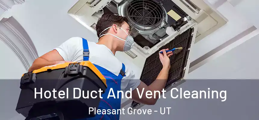 Hotel Duct And Vent Cleaning Pleasant Grove - UT