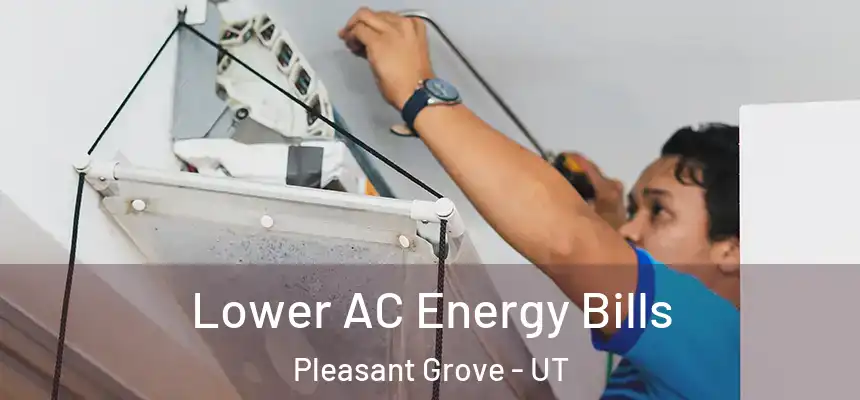 Lower AC Energy Bills Pleasant Grove - UT
