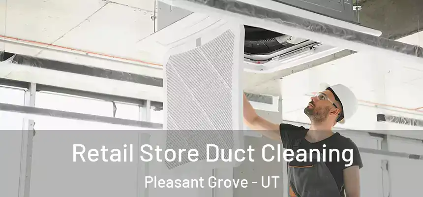 Retail Store Duct Cleaning Pleasant Grove - UT