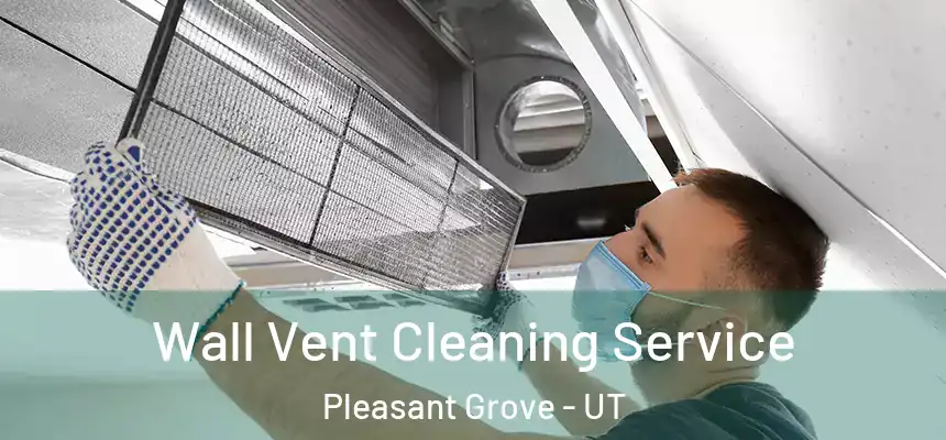 Wall Vent Cleaning Service Pleasant Grove - UT